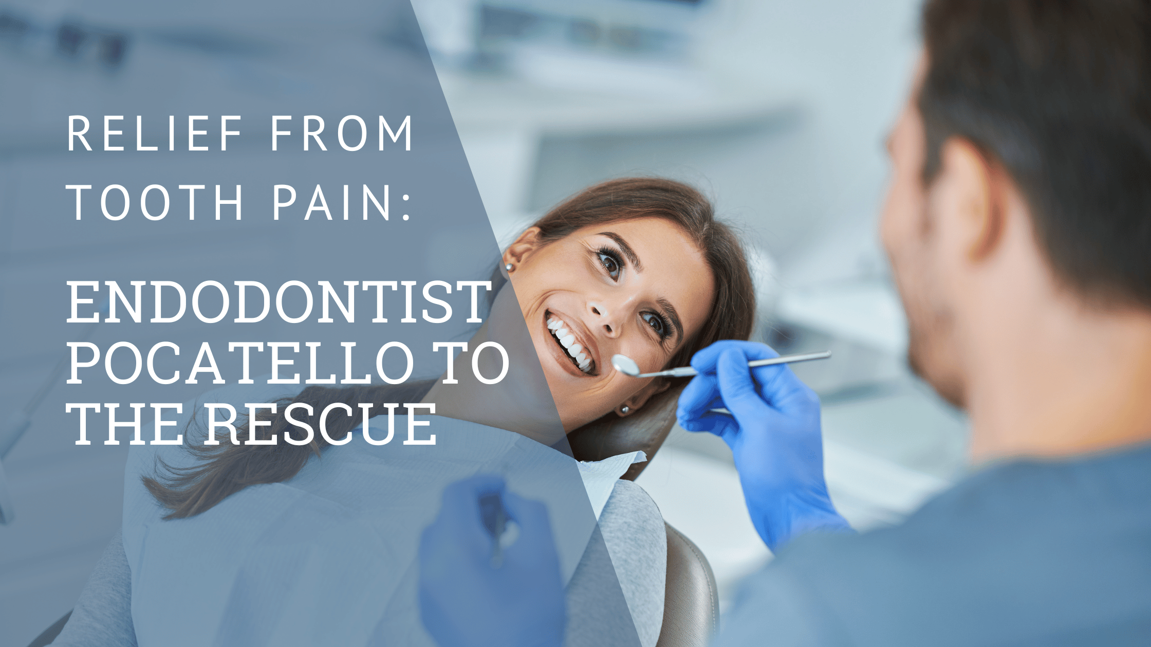 Relief from Tooth Pain: Endodontist Pocatello to the Rescue