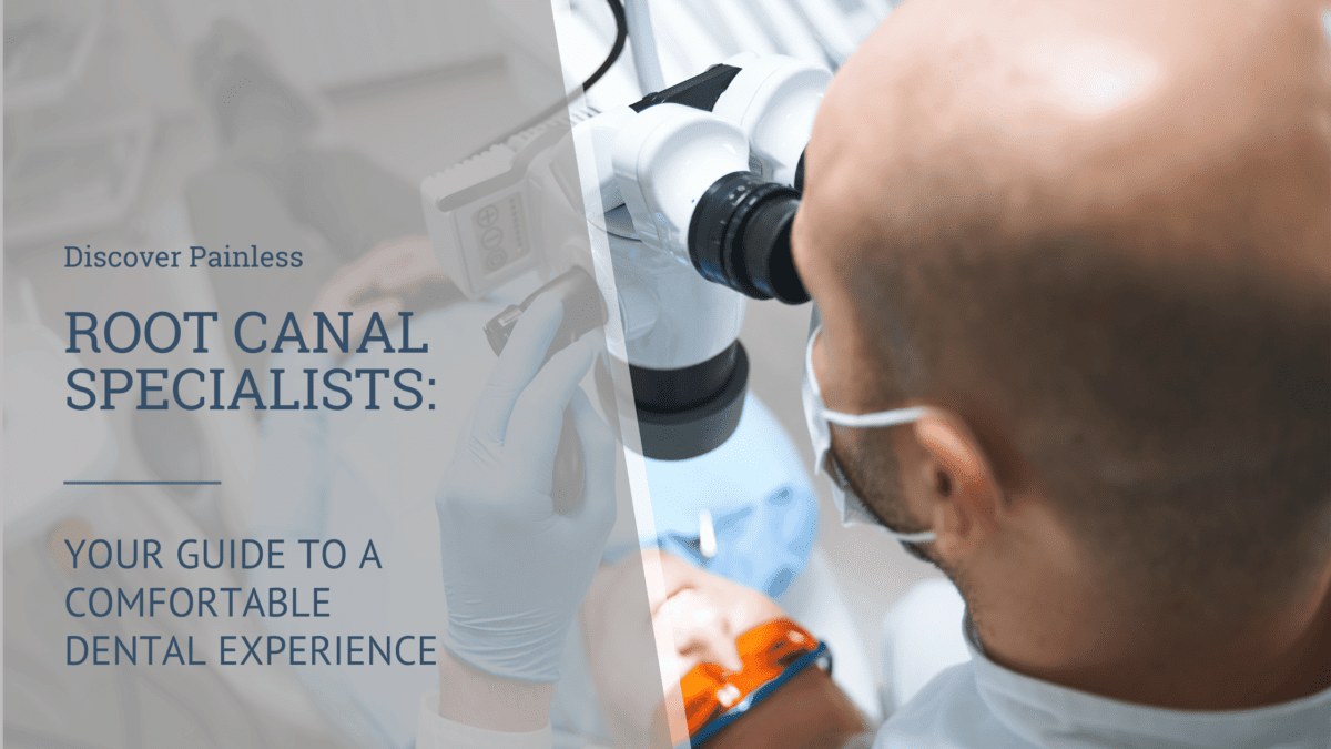 Discover Painless Root Canal Specialists Comfortable Experience