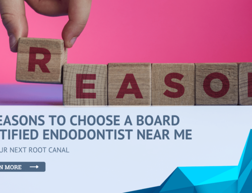 5 Reasons to Choose a Board Certified Endodontist Near Me for Your Next Root Canal