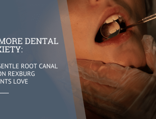 No More Dental Anxiety: The Gentle Root Canal Option Rexburg Patients Love