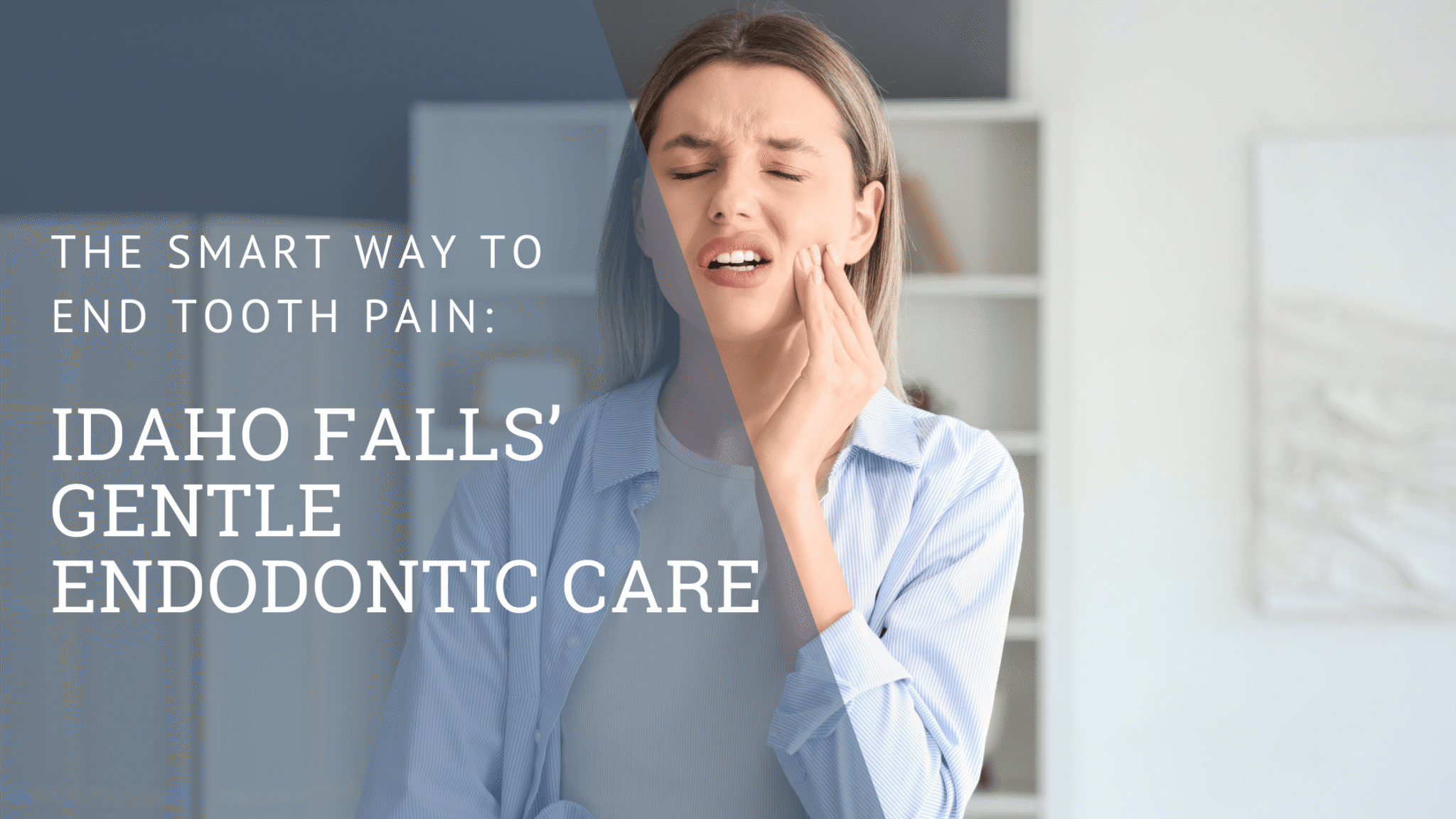 The Smart Way to End Tooth Pain Idaho Falls’ Gentle Endodontic Care