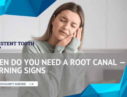 Persistent Tooth Pain? When Do You Need a Root Canal — 5 Warning Signs You Shouldn’t Ignore