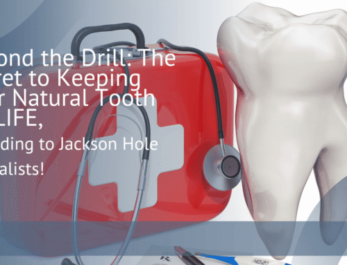 Beyond the Drill: The Secret to Keeping Your Natural Tooth for LIFE, According to Jackson Hole Specialists!