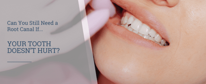 Can You Still Need a Root Canal If Your Tooth Doesn’t Hurt