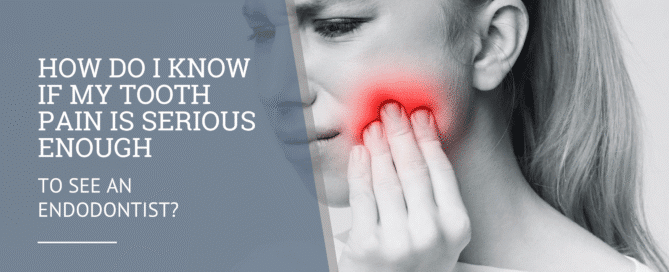 How Do I Know If My Tooth Pain Is Serious Enough to See an Endodontist